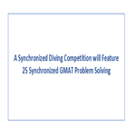 A Synchronized Diving Competition will Feature 25 Synchronized GMAT Problem Solving
